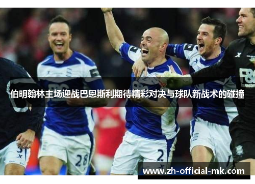 伯明翰林主场迎战巴恩斯利期待精彩对决与球队新战术的碰撞