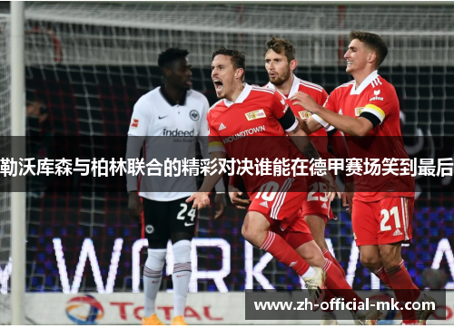 勒沃库森与柏林联合的精彩对决谁能在德甲赛场笑到最后